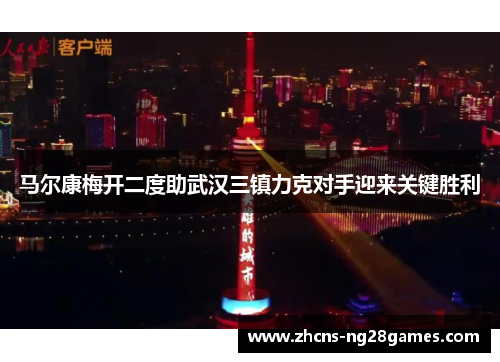 马尔康梅开二度助武汉三镇力克对手迎来关键胜利