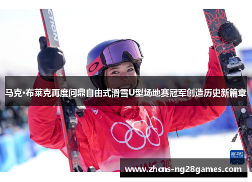 马克·布莱克再度问鼎自由式滑雪U型场地赛冠军创造历史新篇章