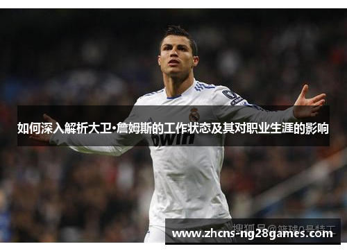 如何深入解析大卫·詹姆斯的工作状态及其对职业生涯的影响